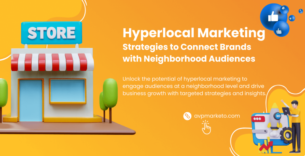 Hyperlocal Marketing- Strategies to Connect Brands with Neighborhood Audiences